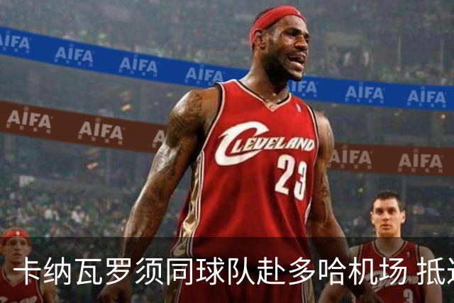 卡纳瓦罗须同球队赴多哈机场 抵达后将恢复自由身