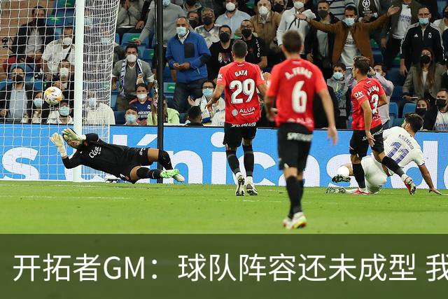 开拓者GM：球队阵容还未成型 我们需要思考如何继续添砖加瓦