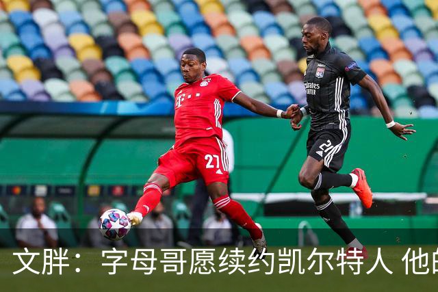 文胖：字母哥愿续约凯尔特人 他的经纪人参与交易让绿军感到不安